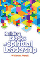 Building Blocks of Spiritual Leadership by William W. Francis