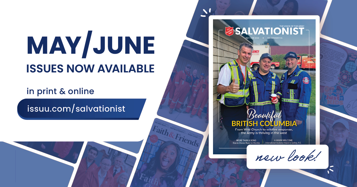 May/June Issues Available Now, in print and online @ salvationist.ca. "Check out our New Look!"